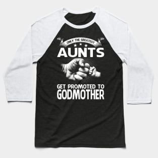 Only The Greatest Aunts Get Promoted To Godmother Baseball T-Shirt